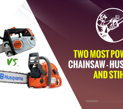 Two Most Powerful Chainsaw – Husqvarna and Stihl