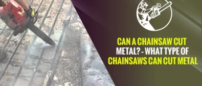 Can a Chainsaw Cut Metal? – What Type of Chainsaws Can Cut Metal