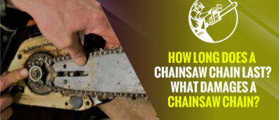 How Long Does a Chainsaw Chain Last? – What Damages a Chainsaw Chain?