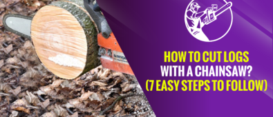 How to Cut Logs With a Chainsaw? (7 Easy Steps to Follow)