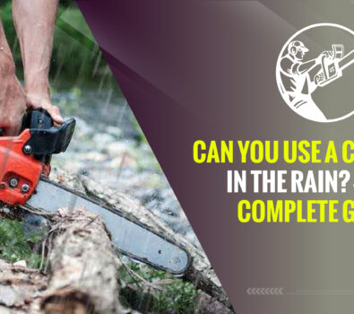 Can You Use a Chainsaw in the Rain? – 2023 Complete Guide