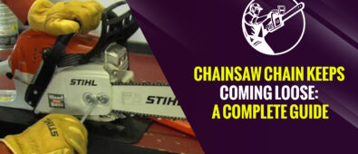Chainsaw Chain Keeps Coming Loose: A Complete Guide