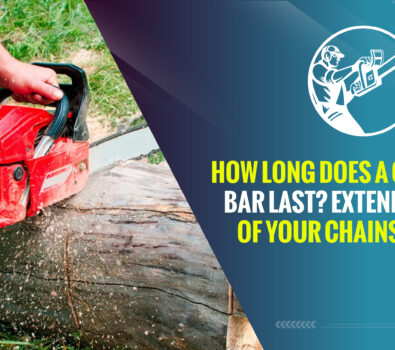 How Long Does a Chainsaw Bar Last? Extend The Life of Your Chainsaw Bar