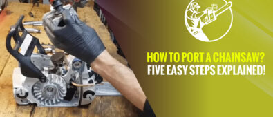 How to Port a Chainsaw? Five Easy Steps Explained!
