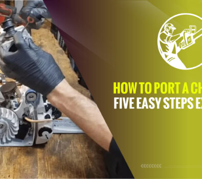 How to Port a Chainsaw? Five Easy Steps Explained!