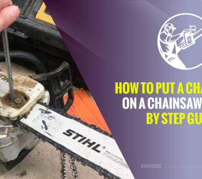 How to Put a Chain Back On a Chainsaw – A Step By Step Guide