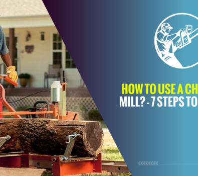 How to Use a Chainsaw Mill? – 7 Steps to Follow!