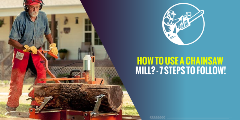 How to Use a Chainsaw Mill? – 7 Steps to Follow!
