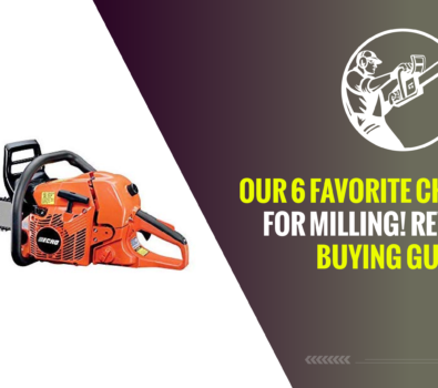 Our 6 Favorite Chainsaws for Milling! Reviews & Buying Guide