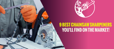 9 Best Chainsaw Sharpeners You’ll Find on the Market!