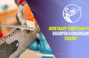 How Many Times Can You Sharpen a Chainsaw Chain?