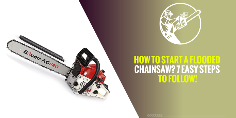 How to Start a Flooded Chainsaw? 7 Easy Steps to Follow!
