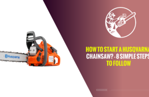 How to Start a Husqvarna Chainsaw? – 8 Simple Steps to Follow