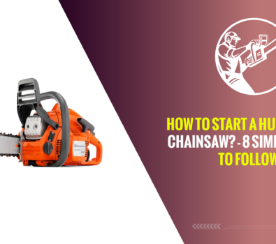 How to Start a Husqvarna Chainsaw? – 8 Simple Steps to Follow
