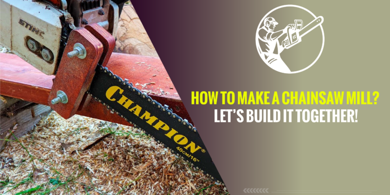 How to Make a Chainsaw Mill? Let’s Build it Together!