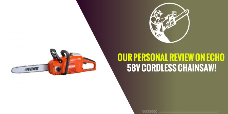 Our Personal Review on Echo 58V Cordless Chainsaw!