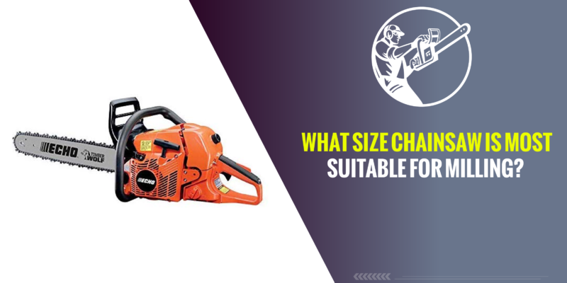 What Size Chainsaw is Most Suitable for Milling?