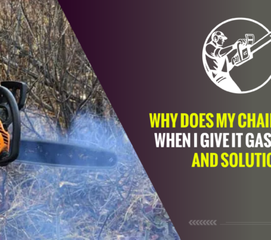 Why Does My Chainsaw Dies When I Give it Gas? Causes and Solutions!