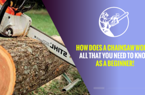 How Does a Chainsaw Work – All That You Need to Know As a Beginner!