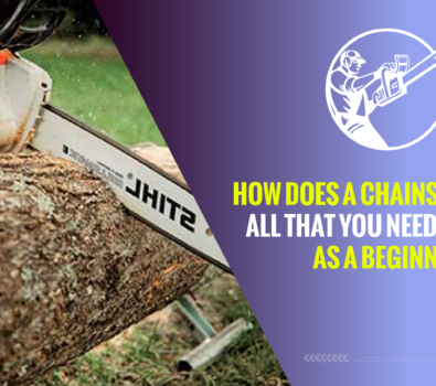 How Does a Chainsaw Work – All That You Need to Know As a Beginner!
