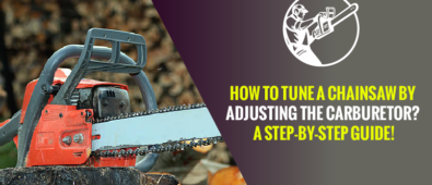 How to Tune a Chainsaw by Adjusting the Carburetor? A Step-by-Step Guide!