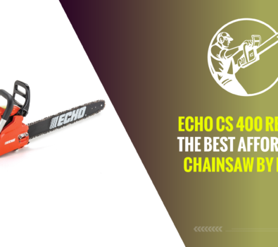 Echo CS 400 Review – The Best Affordable Chainsaw By Echo!
