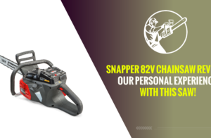 Snapper 82V Chainsaw Review – Our Personal Experience with This Saw!