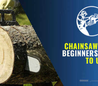 Chainsaw Tips For Beginners And How To Use