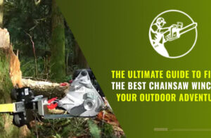 The Ultimate Guide To Finding The Best Chainsaw Winch For Your Outdoor Adventures