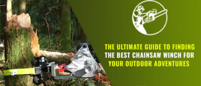 The Ultimate Guide To Finding The Best Chainsaw Winch For Your Outdoor Adventures