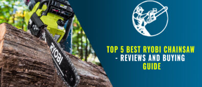 Top 5 Best Ryobi Chainsaw – Reviews And Buying Guide