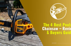 The 4 Best Poulan Chainsaw – Reviews & Buyers Guide