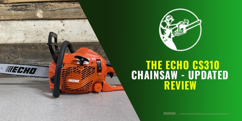 The Echo CS310 Chainsaw – Updated Review 2024