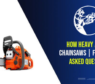 How Heavy Are The Chainsaws | Frequently Asked Questions