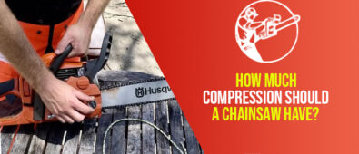 How Much Compression Should A Chainsaw Have?