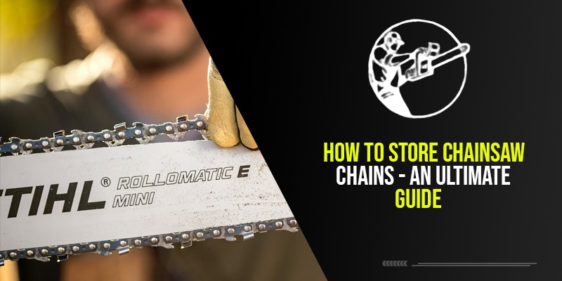 How To Store Chainsaw Chains – An Ultimate Guide