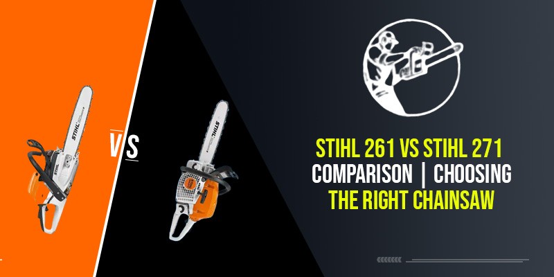 Stihl 261 Vs Stihl 271 Comparison | Choosing The Right Chainsaw