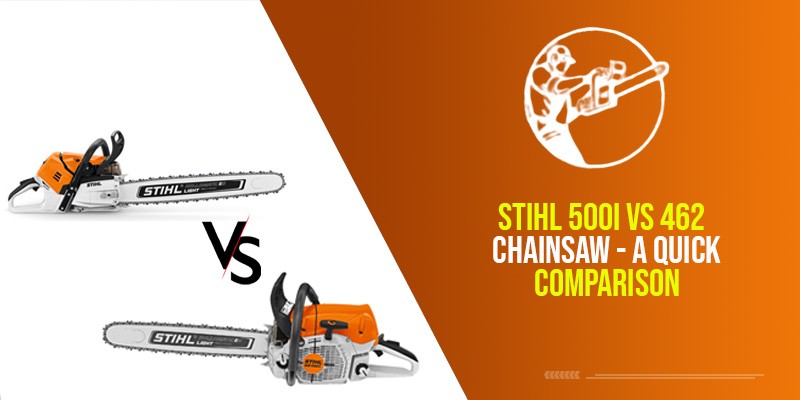 Stihl 500i Vs 462 chainsaw – A Quick Comparison